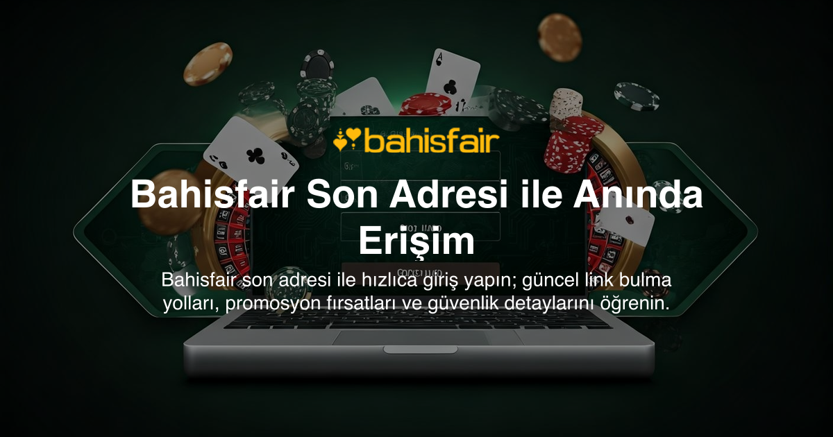 Bahisfair Son Adresi ile Anında Erişim